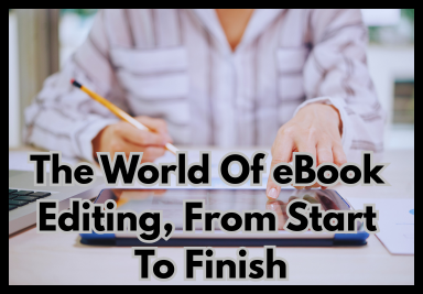 Dive Deep Into The World Of eBook Editing, From Start To Finish